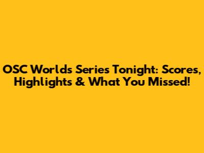 OSC Worlds Series Tonight: Scores, Highlights & What You Missed!