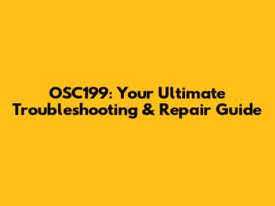 OSC199: Your Ultimate Troubleshooting & Repair Guide