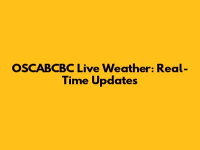 OSCABCBC Live Weather: Real-Time Updates