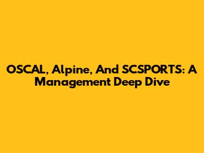 OSCAL, Alpine, And SCSPORTS: A Management Deep Dive