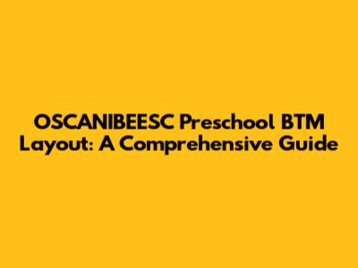 OSCANIBEESC Preschool BTM Layout: A Comprehensive Guide