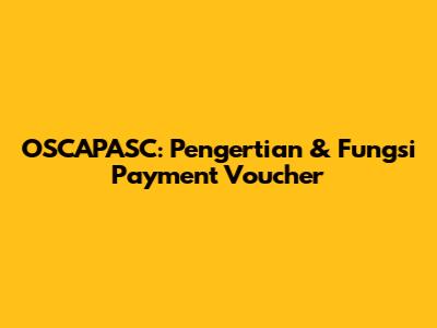 OSCAPASC: Pengertian & Fungsi Payment Voucher