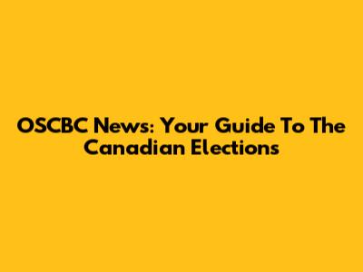 OSCBC News: Your Guide To The Canadian Elections