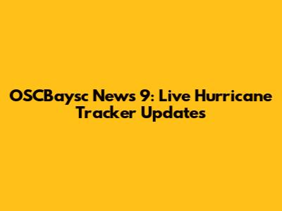 OSCBaysc News 9: Live Hurricane Tracker Updates