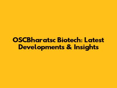 OSCBharatsc Biotech: Latest Developments & Insights