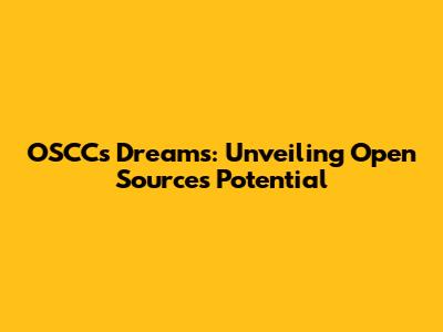 OSCC's Dreams: Unveiling Open Source's Potential