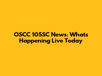 OSCC 105SC News: What's Happening Live Today