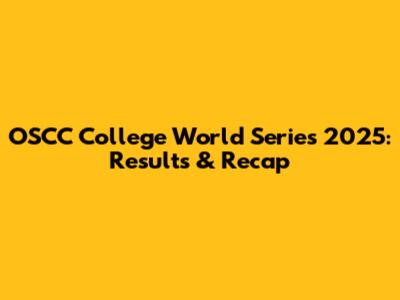 OSCC College World Series 2025: Results & Recap