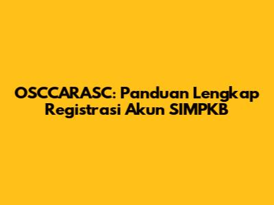 OSCCARASC: Panduan Lengkap Registrasi Akun SIMPKB