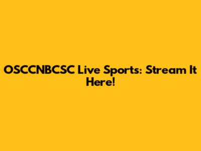 OSCCNBCSC Live Sports: Stream It Here!