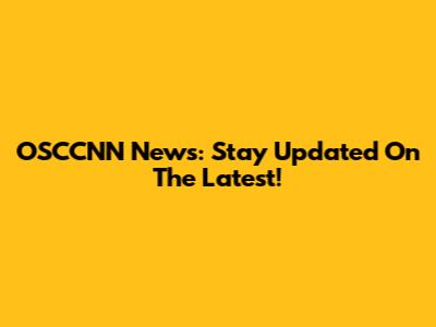 OSCCNN News: Stay Updated On The Latest!
