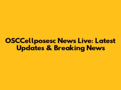 OSCCellposesc News Live: Latest Updates & Breaking News