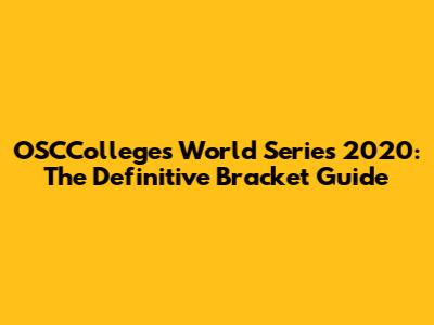 OSCColleges World Series 2020: The Definitive Bracket Guide