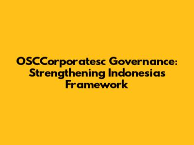 OSCCorporatesc Governance: Strengthening Indonesia's Framework