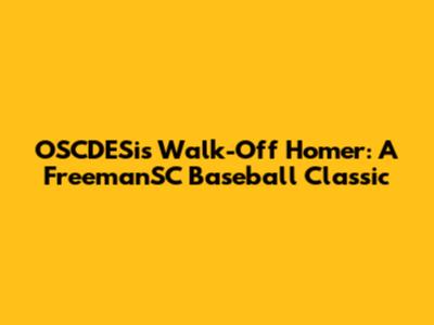 OSCDESi's Walk-Off Homer: A FreemanSC Baseball Classic
