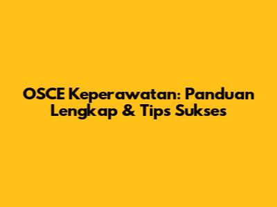 OSCE Keperawatan: Panduan Lengkap & Tips Sukses