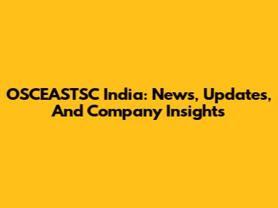 OSCEASTSC India: News, Updates, And Company Insights