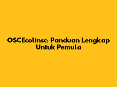 OSCEcolinsc: Panduan Lengkap Untuk Pemula
