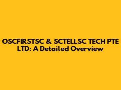 OSCFIRSTSC & SCTELLSC TECH PTE LTD: A Detailed Overview