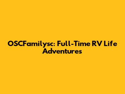 OSCFamilysc: Full-Time RV Life Adventures