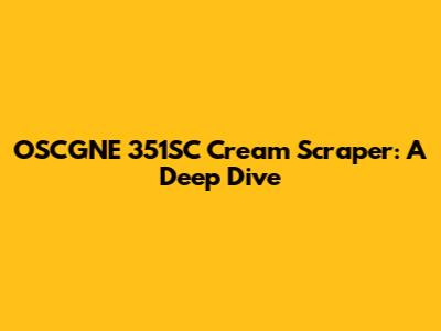 OSCGNE 351SC Cream Scraper: A Deep Dive
