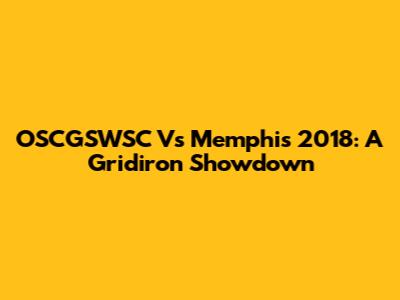 OSCGSWSC Vs Memphis 2018: A Gridiron Showdown