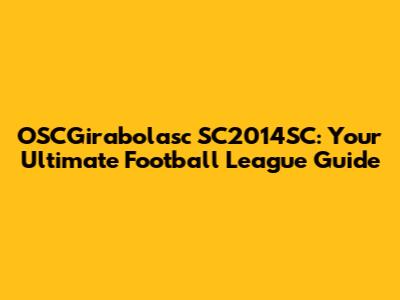 OSCGirabolasc SC2014SC: Your Ultimate Football League Guide