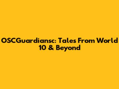 OSCGuardiansc: Tales From World 10 & Beyond