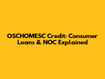 OSCHOMESC Credit: Consumer Loans & NOC Explained