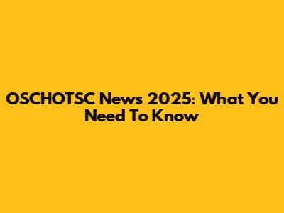 OSCHOTSC News 2025: What You Need To Know