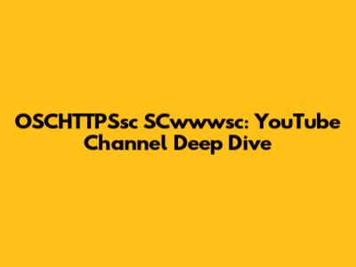 OSCHTTPSsc SCwwwsc: YouTube Channel Deep Dive