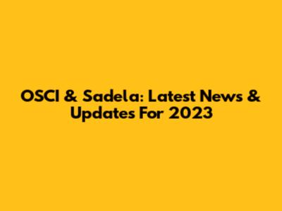 OSCI & Sadela: Latest News & Updates For 2023