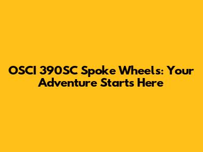 OSCI 390SC Spoke Wheels: Your Adventure Starts Here