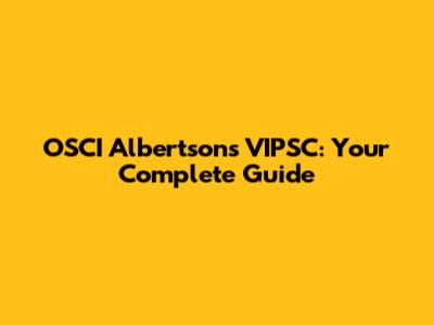 OSCI Albertsons VIPSC: Your Complete Guide