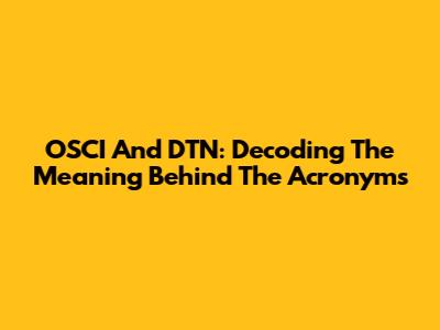 OSCI And DTN: Decoding The Meaning Behind The Acronyms