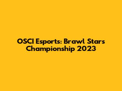 OSCI Esports: Brawl Stars Championship 2023