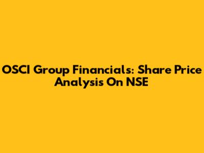 OSCI Group Financials: Share Price Analysis On NSE