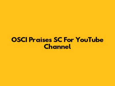 OSCI Praises SC For YouTube Channel