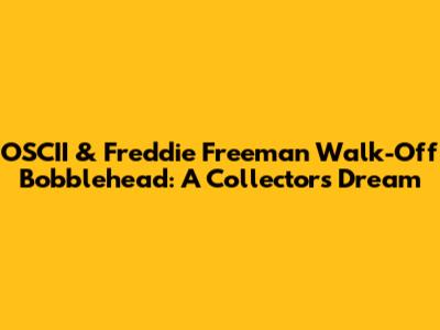 OSCII & Freddie Freeman Walk-Off Bobblehead: A Collector's Dream
