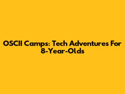 OSCII Camps: Tech Adventures For 8-Year-Olds