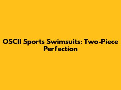 OSCII Sports Swimsuits: Two-Piece Perfection