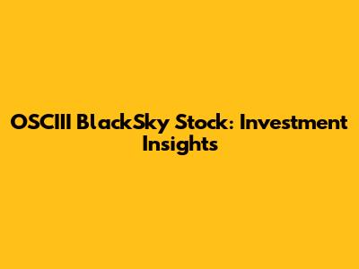 OSCIII BlackSky Stock: Investment Insights