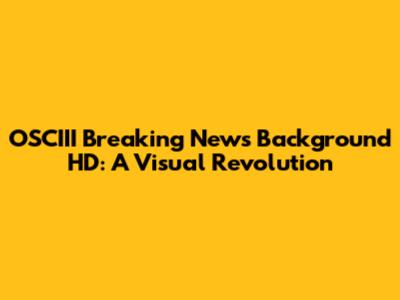 OSCIII Breaking News Background HD: A Visual Revolution