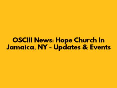 OSCIII News: Hope Church In Jamaica, NY - Updates & Events