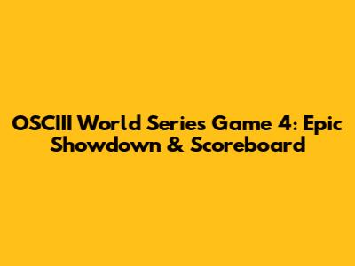 OSCIII World Series Game 4: Epic Showdown & Scoreboard