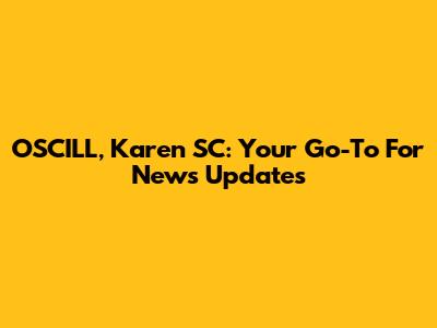 OSCILL, Karen SC: Your Go-To For News Updates