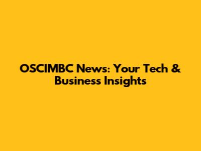 OSCIMBC News: Your Tech & Business Insights