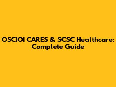 OSCIOI CARES & SCSC Healthcare: Complete Guide