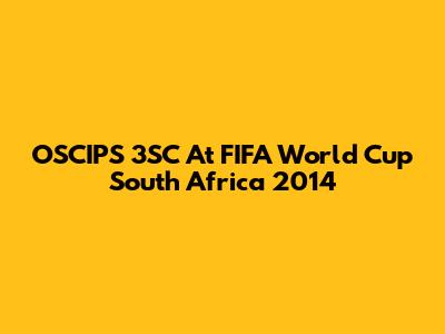 OSCIPS 3SC At FIFA World Cup South Africa 2014