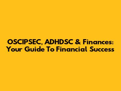 OSCIPSEC, ADHDSC & Finances: Your Guide To Financial Success